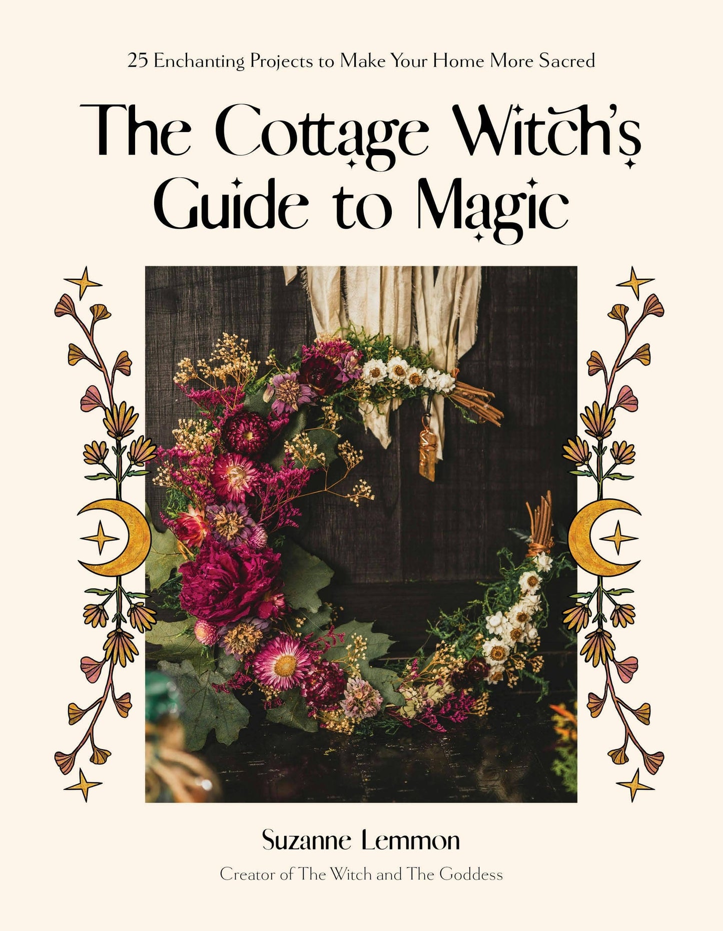 Cottage Witch's Guide To Magic: 25 Enchanting Home Projects